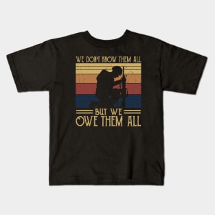 We Dont Know Them All - But We Owe Them - Veteran Kids T-Shirt